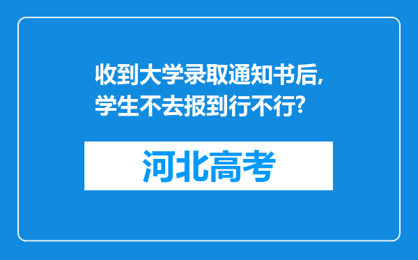 收到大学录取通知书后,学生不去报到行不行?