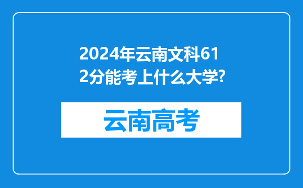 2024年云南文科612分能考上什么大学?