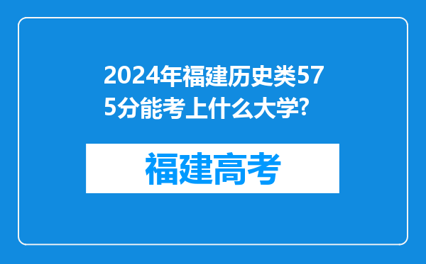 2024年福建历史类575分能考上什么大学?