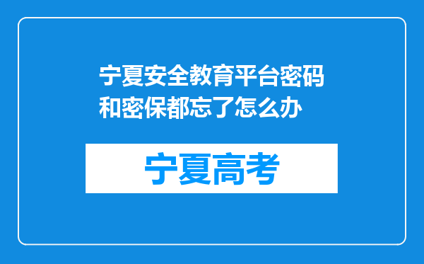 宁夏安全教育平台密码和密保都忘了怎么办