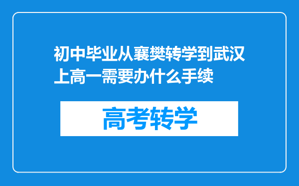 初中毕业从襄樊转学到武汉上高一需要办什么手续