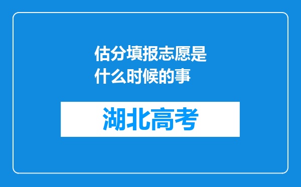 估分填报志愿是什么时候的事