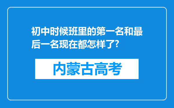 初中时候班里的第一名和最后一名现在都怎样了?