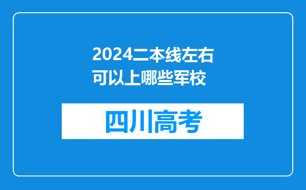 2024二本线左右可以上哪些军校