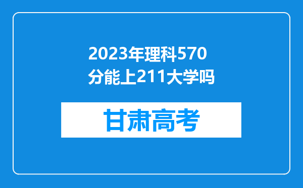 2023年理科570分能上211大学吗