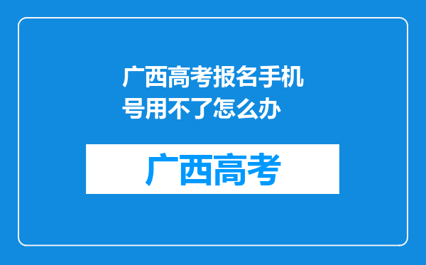 广西高考报名手机号用不了怎么办