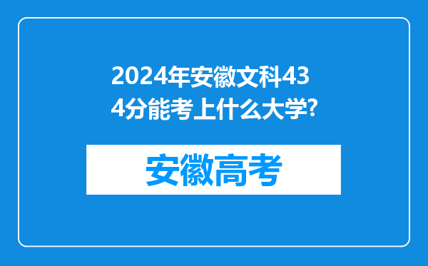 2024年安徽文科434分能考上什么大学?