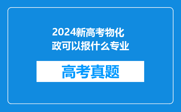 2024新高考物化政可以报什么专业