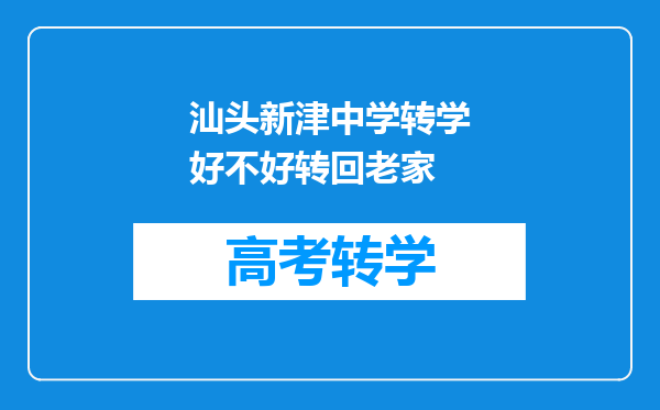 汕头新津中学转学好不好转回老家