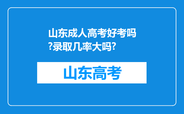 山东成人高考好考吗?录取几率大吗?