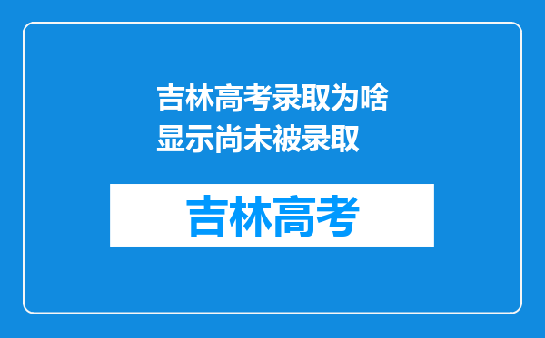 吉林高考录取为啥显示尚未被录取