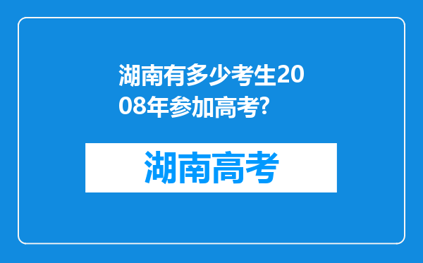 湖南有多少考生2008年参加高考?