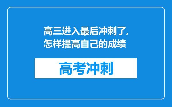 高三进入最后冲刺了,怎样提高自己的成绩