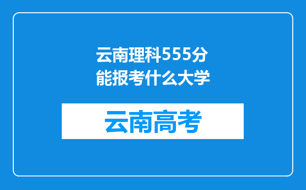 云南理科555分能报考什么大学