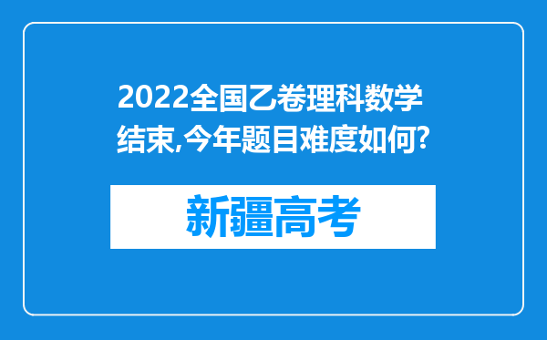 2022全国乙卷理科数学结束,今年题目难度如何?