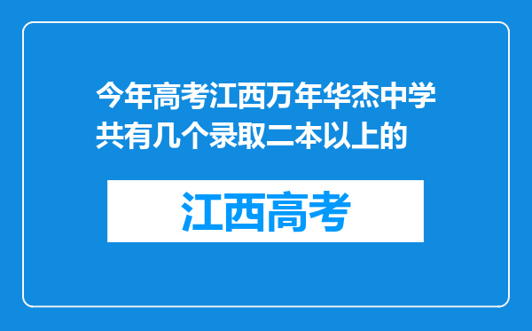 今年高考江西万年华杰中学共有几个录取二本以上的