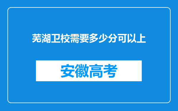 芜湖卫校需要多少分可以上