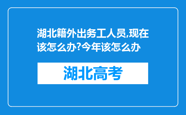 湖北籍外出务工人员,现在该怎么办?今年该怎么办