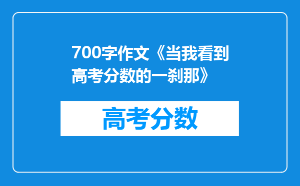 700字作文《当我看到高考分数的一刹那》