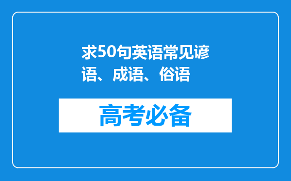 求50句英语常见谚语、成语、俗语