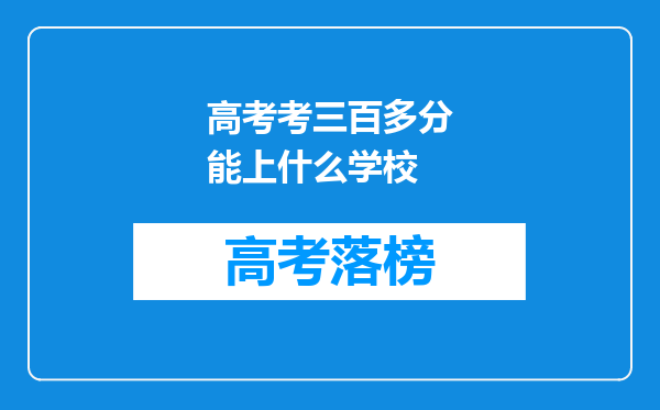 高考考三百多分能上什么学校