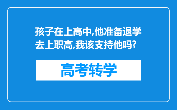 孩子在上高中,他准备退学去上职高,我该支持他吗?