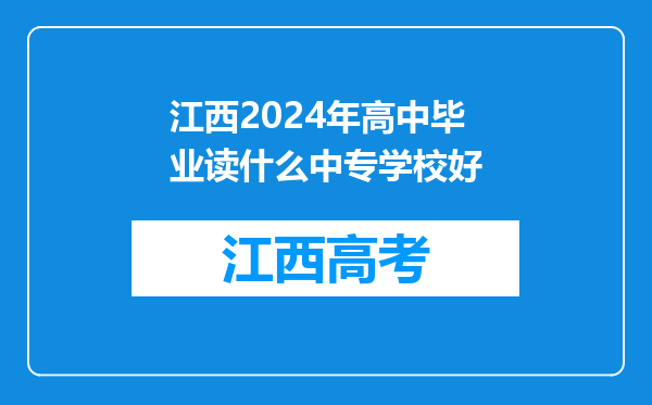 江西2024年高中毕业读什么中专学校好