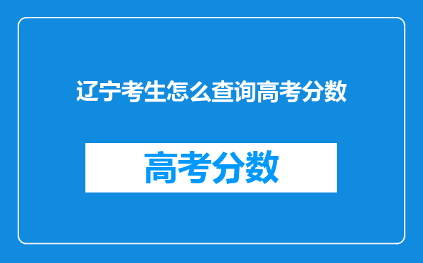 辽宁考生怎么查询高考分数