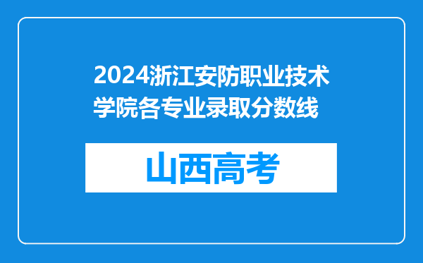 2024浙江安防职业技术学院各专业录取分数线