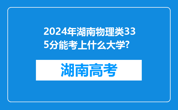 2024年湖南物理类335分能考上什么大学?