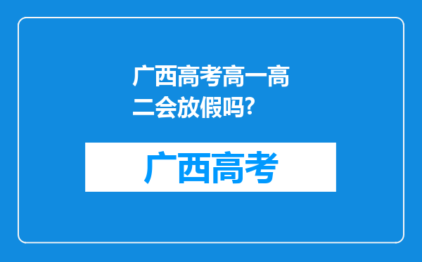 广西高考高一高二会放假吗?