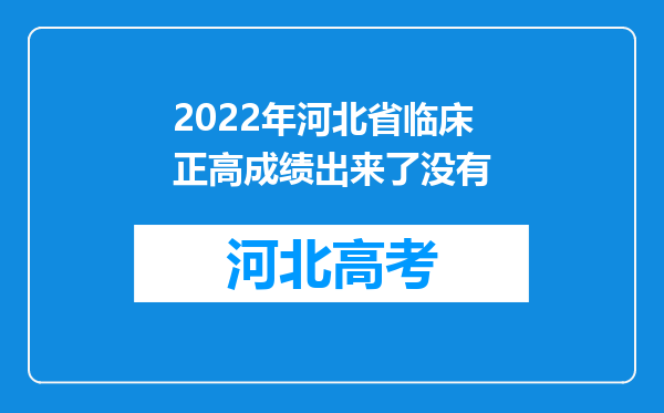 2022年河北省临床正高成绩出来了没有