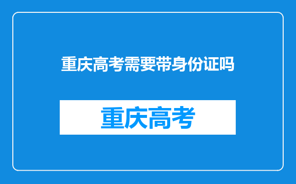 重庆高考需要带身份证吗