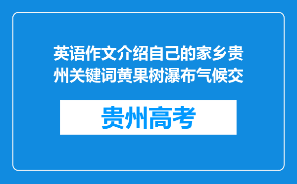 英语作文介绍自己的家乡贵州关键词黄果树瀑布气候交