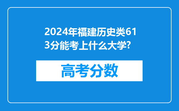 2024年福建历史类613分能考上什么大学?