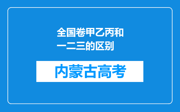 全国卷甲乙丙和一二三的区别