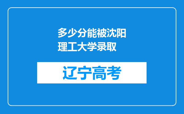 多少分能被沈阳理工大学录取