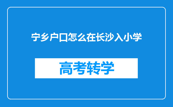 宁乡户口怎么在长沙入小学