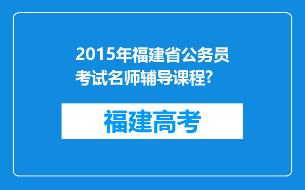 2015年福建省公务员考试名师辅导课程?