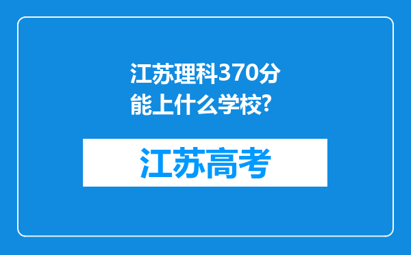 江苏理科370分能上什么学校?