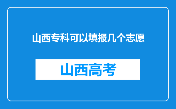 山西专科可以填报几个志愿