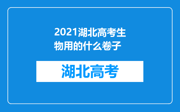 2021湖北高考生物用的什么卷子