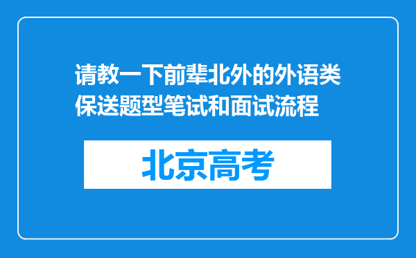 请教一下前辈北外的外语类保送题型笔试和面试流程