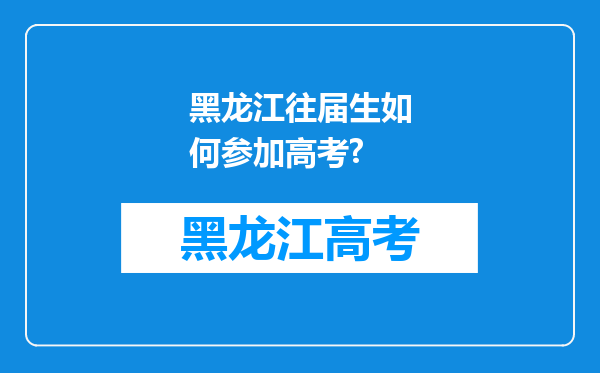 黑龙江往届生如何参加高考?