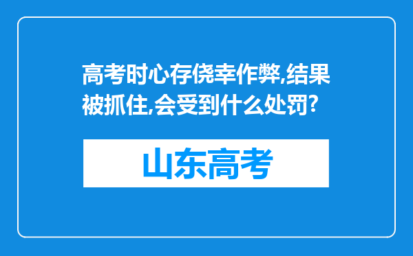 高考时心存侥幸作弊,结果被抓住,会受到什么处罚?