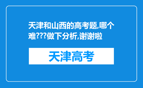 天津和山西的高考题,哪个难???做下分析,谢谢啦