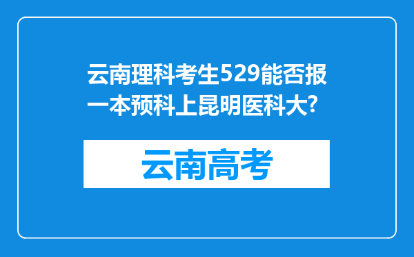 云南理科考生529能否报一本预科上昆明医科大?