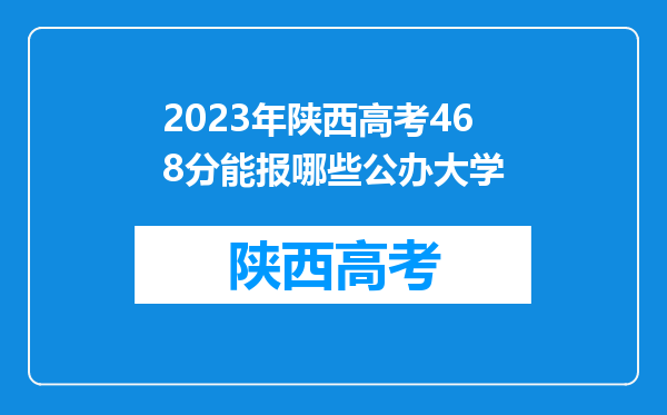 2023年陕西高考468分能报哪些公办大学