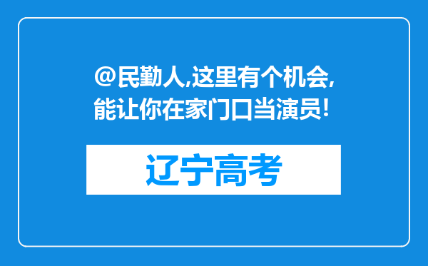 @民勤人,这里有个机会,能让你在家门口当演员!