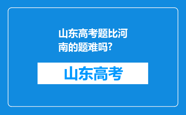 山东高考题比河南的题难吗?